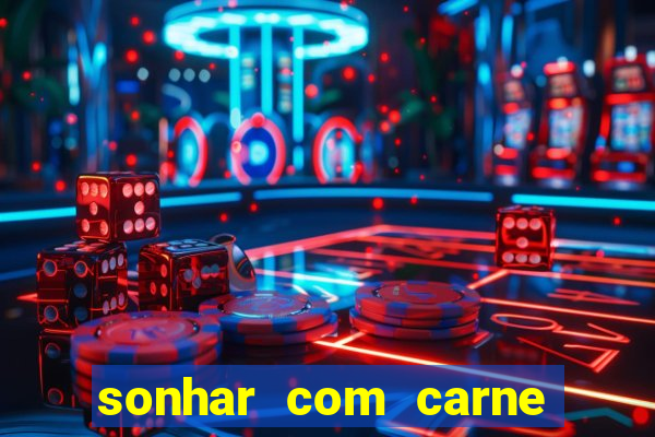 sonhar com carne assada jogo do bicho